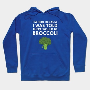 I Was Told There Would Be Broccoli Hoodie